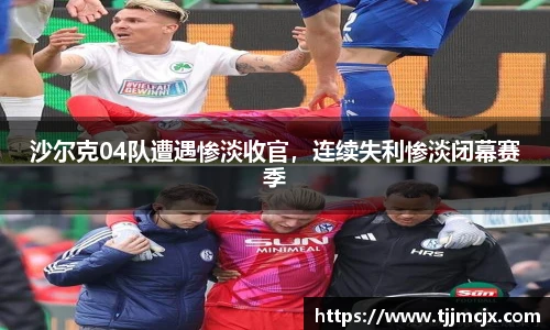 沙尔克04队遭遇惨淡收官，连续失利惨淡闭幕赛季