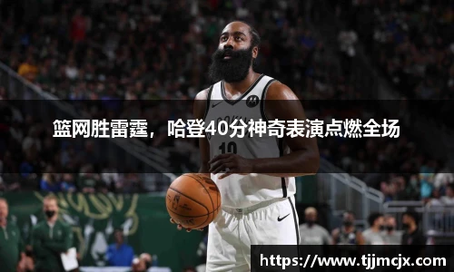篮网胜雷霆，哈登40分神奇表演点燃全场