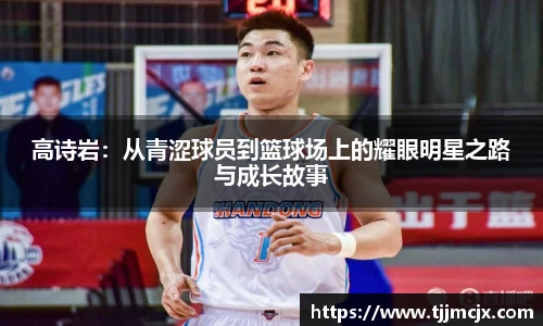 高诗岩：从青涩球员到篮球场上的耀眼明星之路与成长故事