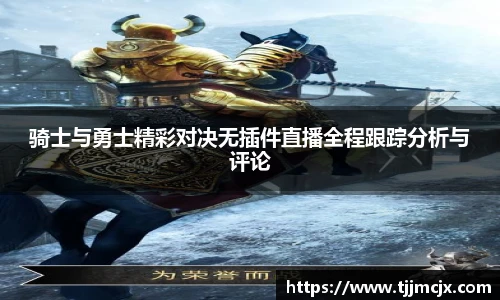 骑士与勇士精彩对决无插件直播全程跟踪分析与评论