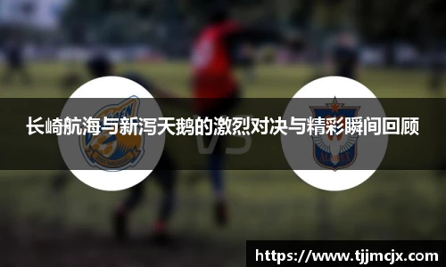 长崎航海与新泻天鹅的激烈对决与精彩瞬间回顾